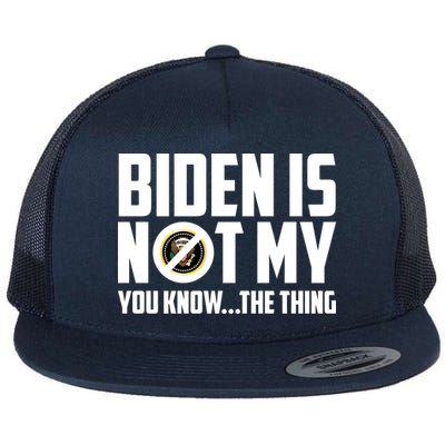 Biden Is Not My You Know The Thing Flatbill Hat