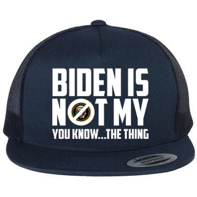 Biden Is Not My You Know The Thing Flat Bill Trucker Hat