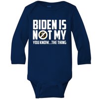 Biden Is Not My You Know The Thing Baby Long Sleeve Bodysuit