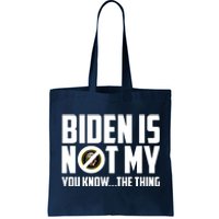 Biden Is Not My You Know The Thing Tote Bag