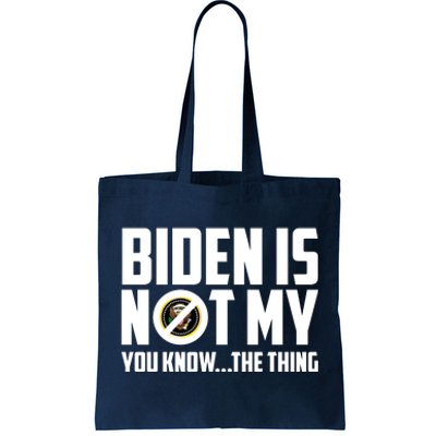 Biden Is Not My You Know The Thing Tote Bag