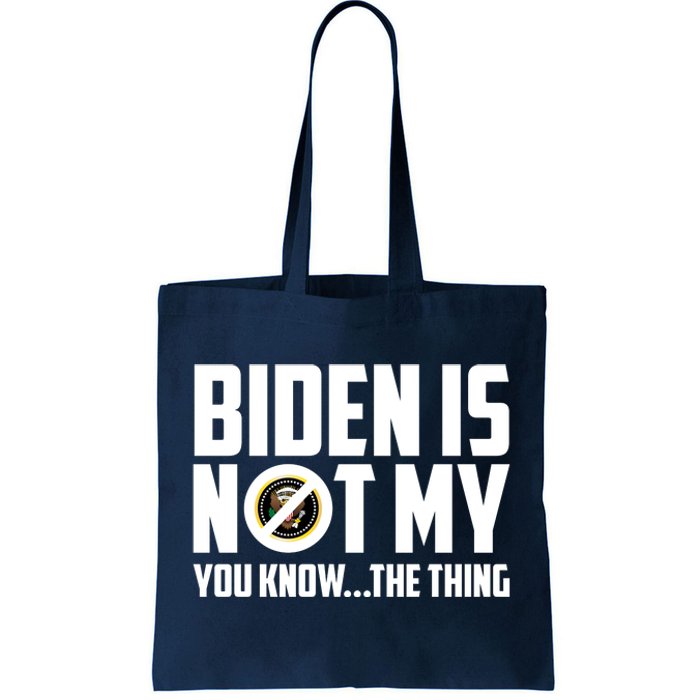 Biden Is Not My You Know The Thing Tote Bag