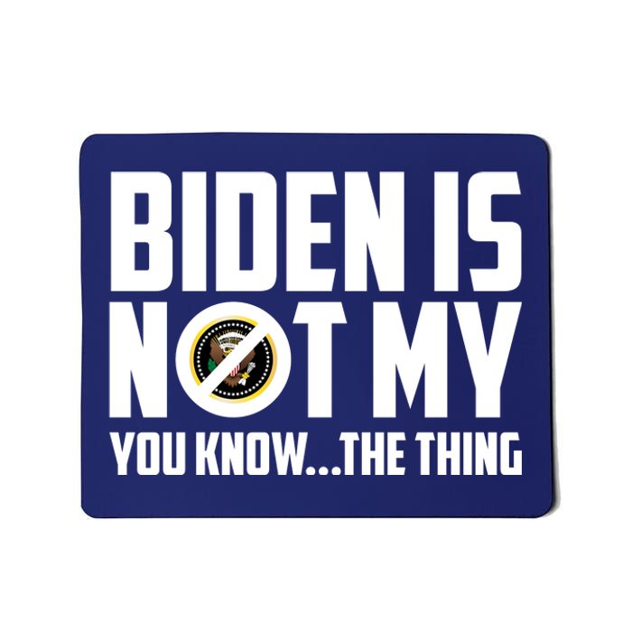 Biden Is Not My You Know The Thing Mousepad