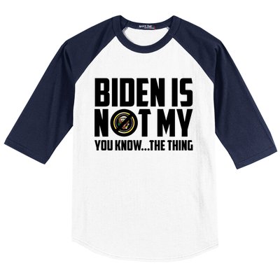 Biden Is Not My You Know The Thing Baseball Sleeve Shirt