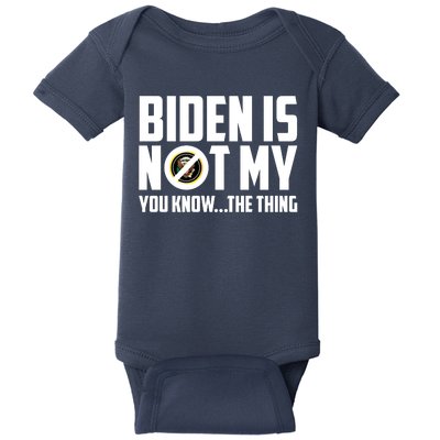 Biden Is Not My You Know The Thing Baby Bodysuit