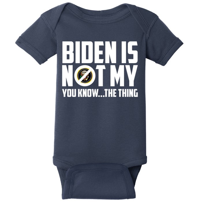 Biden Is Not My You Know The Thing Baby Bodysuit