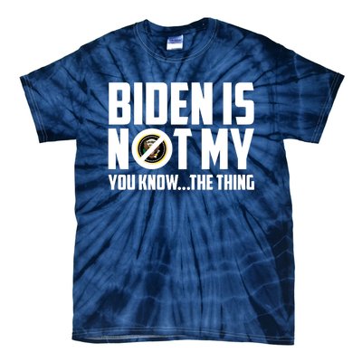 Biden Is Not My You Know The Thing Tie-Dye T-Shirt