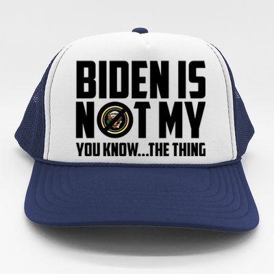 Biden Is Not My You Know The Thing Trucker Hat