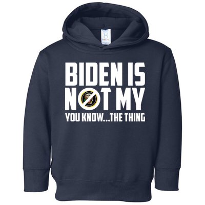 Biden Is Not My You Know The Thing Toddler Hoodie