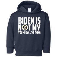 Biden Is Not My You Know The Thing Toddler Hoodie
