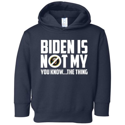 Biden Is Not My You Know The Thing Toddler Hoodie