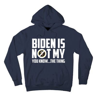 Biden Is Not My You Know The Thing Tall Hoodie