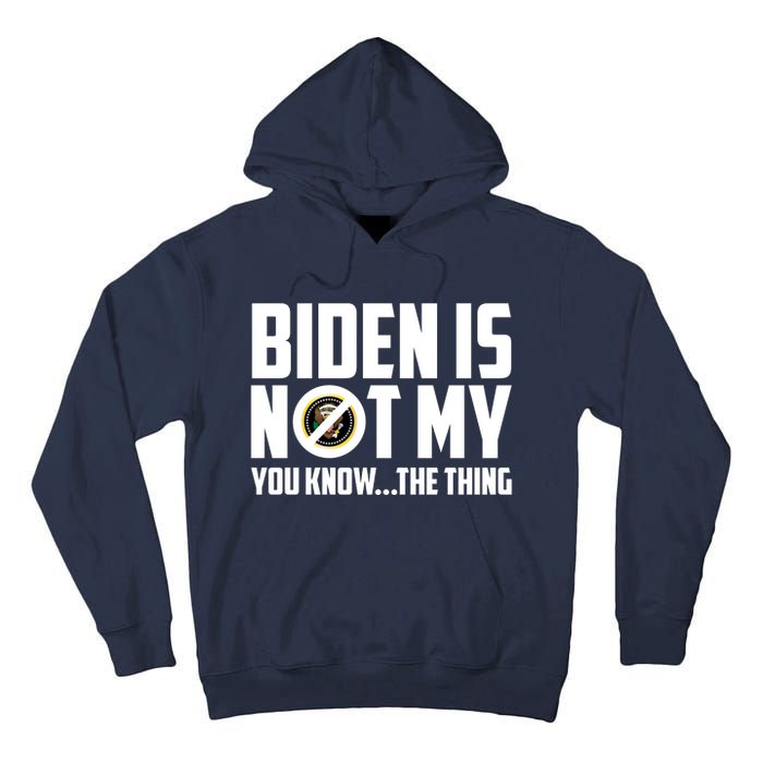 Biden Is Not My You Know The Thing Tall Hoodie