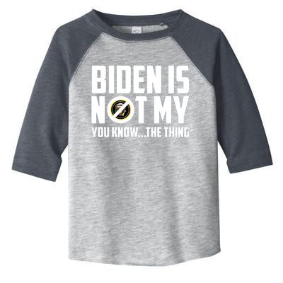 Biden Is Not My You Know The Thing Toddler Fine Jersey T-Shirt