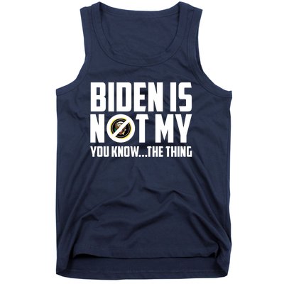 Biden Is Not My You Know The Thing Tank Top