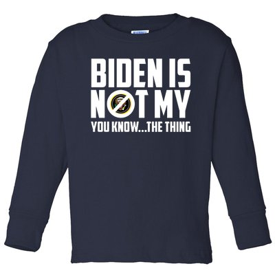 Biden Is Not My You Know The Thing Toddler Long Sleeve Shirt