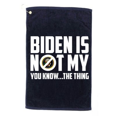 Biden Is Not My You Know The Thing Golf Towel