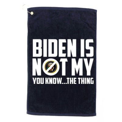 Biden Is Not My You Know The Thing Platinum Collection Golf Towel