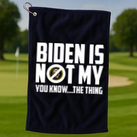 Biden Is Not My You Know The Thing Golf Towel