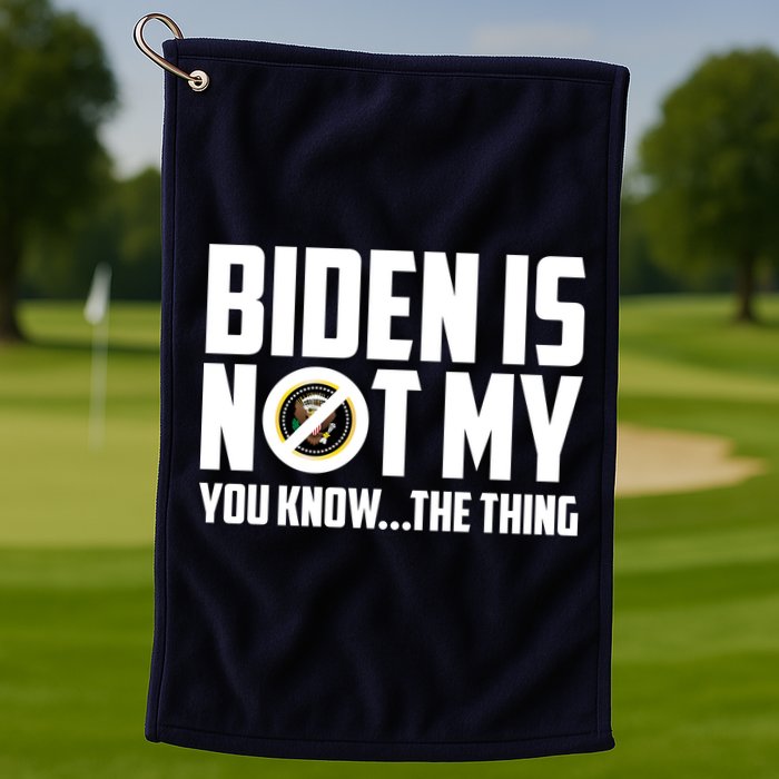 Biden Is Not My You Know The Thing Golf Towel