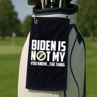 Biden Is Not My You Know The Thing Golf Towel