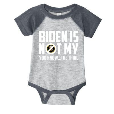 Biden Is Not My You Know The Thing Infant Baby Jersey Bodysuit