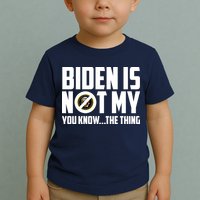 Biden Is Not My You Know The Thing Toddler T-Shirt