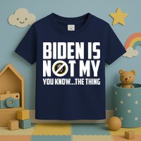 Biden Is Not My You Know The Thing Toddler T-Shirt