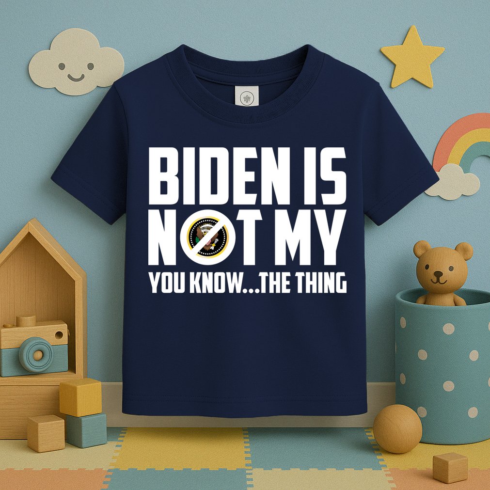 Biden Is Not My You Know The Thing Toddler T-Shirt