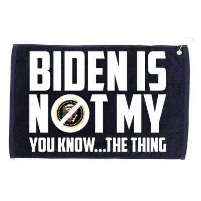 Biden Is Not My You Know The Thing Grommeted Golf Towel