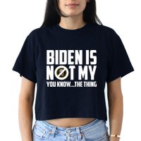 Biden Is Not My You Know The Thing Crop Top
