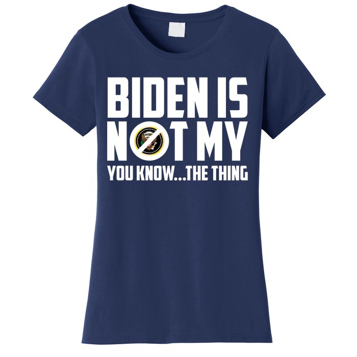 Biden Is Not My You Know The Thing Women's T-Shirt