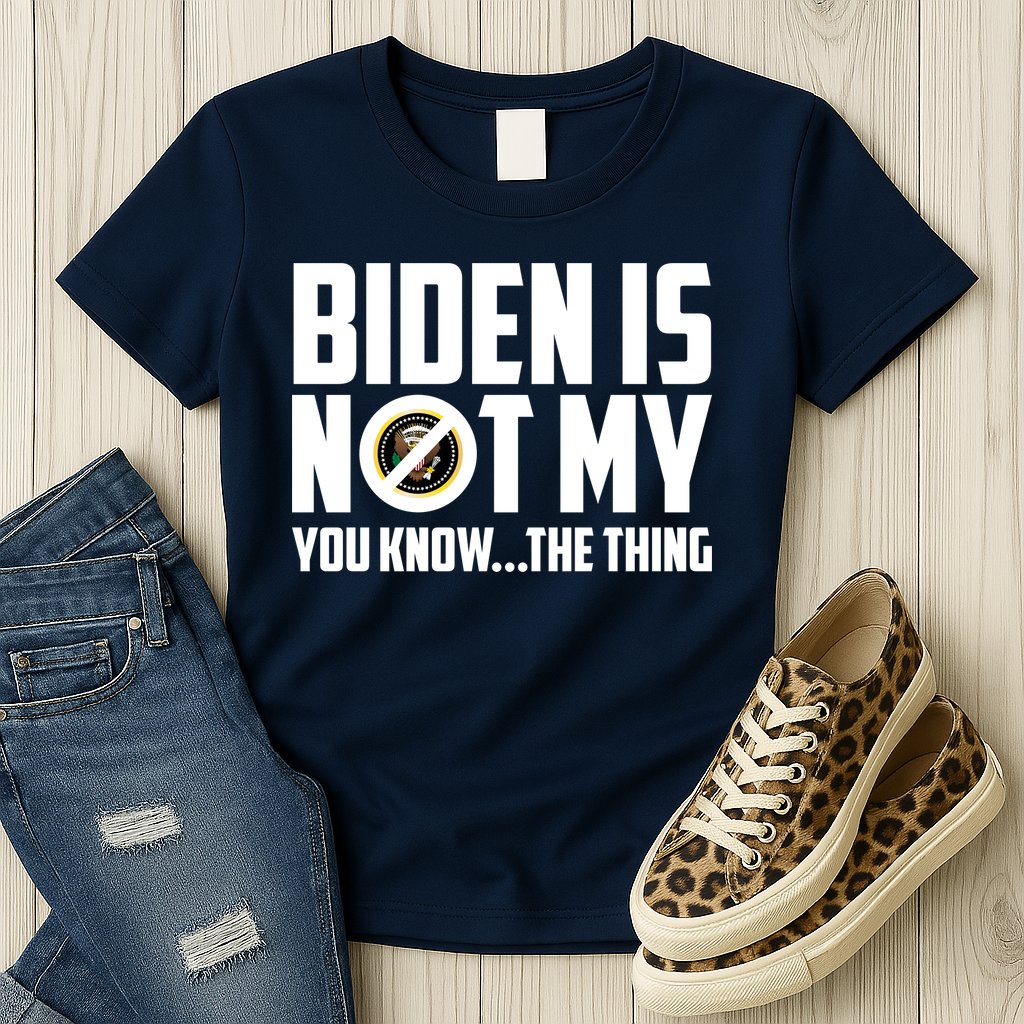 Biden Is Not My You Know The Thing Womens T-Shirt
