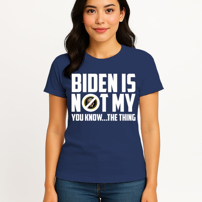 Biden Is Not My You Know The Thing Womens T-Shirt