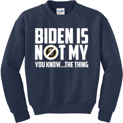 Biden Is Not My You Know The Thing Kids Sweatshirt