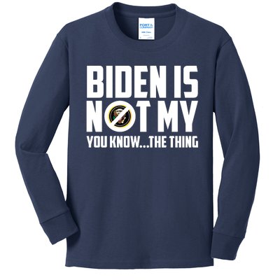 Biden Is Not My You Know The Thing Kids Long Sleeve Shirt