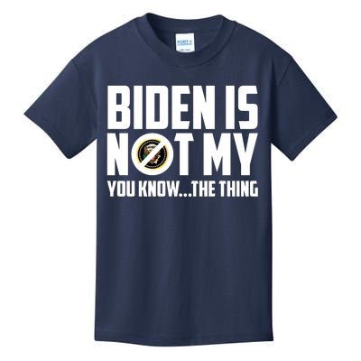 Biden Is Not My You Know The Thing Kids T-Shirt