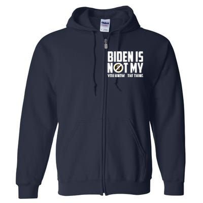 Biden Is Not My You Know The Thing Full Zip Hoodie