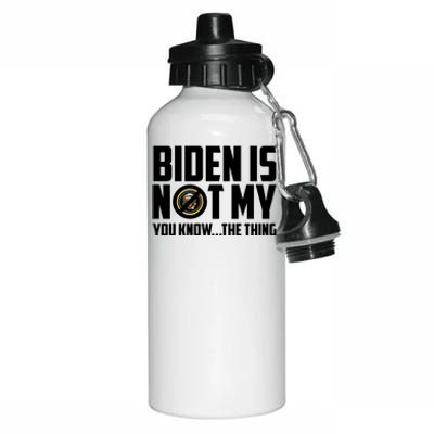 Biden Is Not My You Know The Thing Aluminum Water Bottle