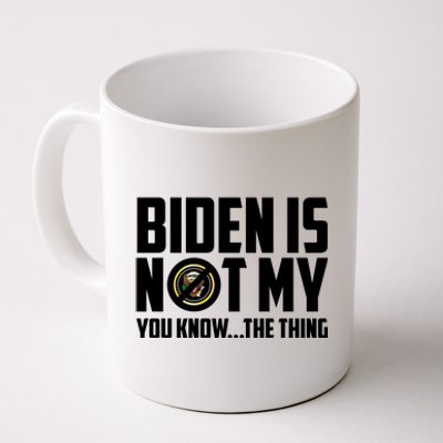 Biden Is Not My You Know The Thing Coffee Mug