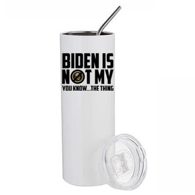 Biden Is Not My You Know The Thing Stainless Steel Tumbler