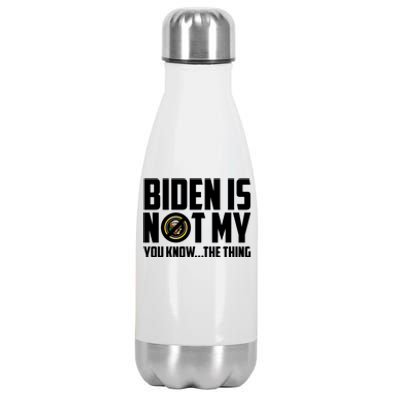 Biden Is Not My You Know The Thing Stainless Steel Insulated Water Bottle