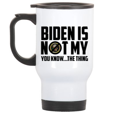 Biden Is Not My You Know The Thing Stainless Steel Travel Mug