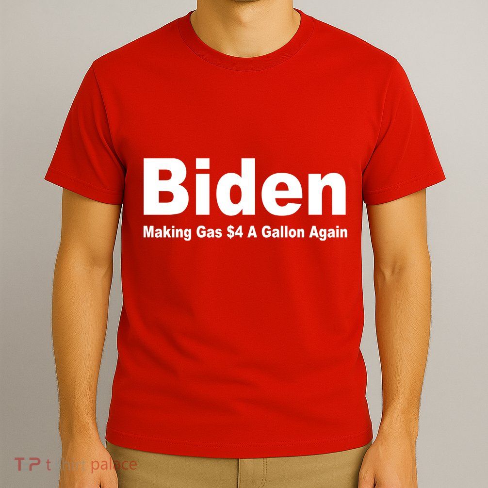 Biden Making Gas $4 A Gallon Again  T-Shirt