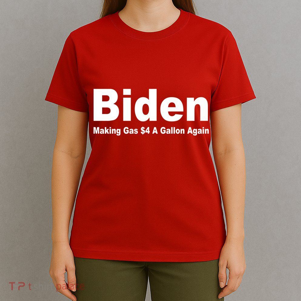 Biden Making Gas $4 A Gallon Again  T-Shirt
