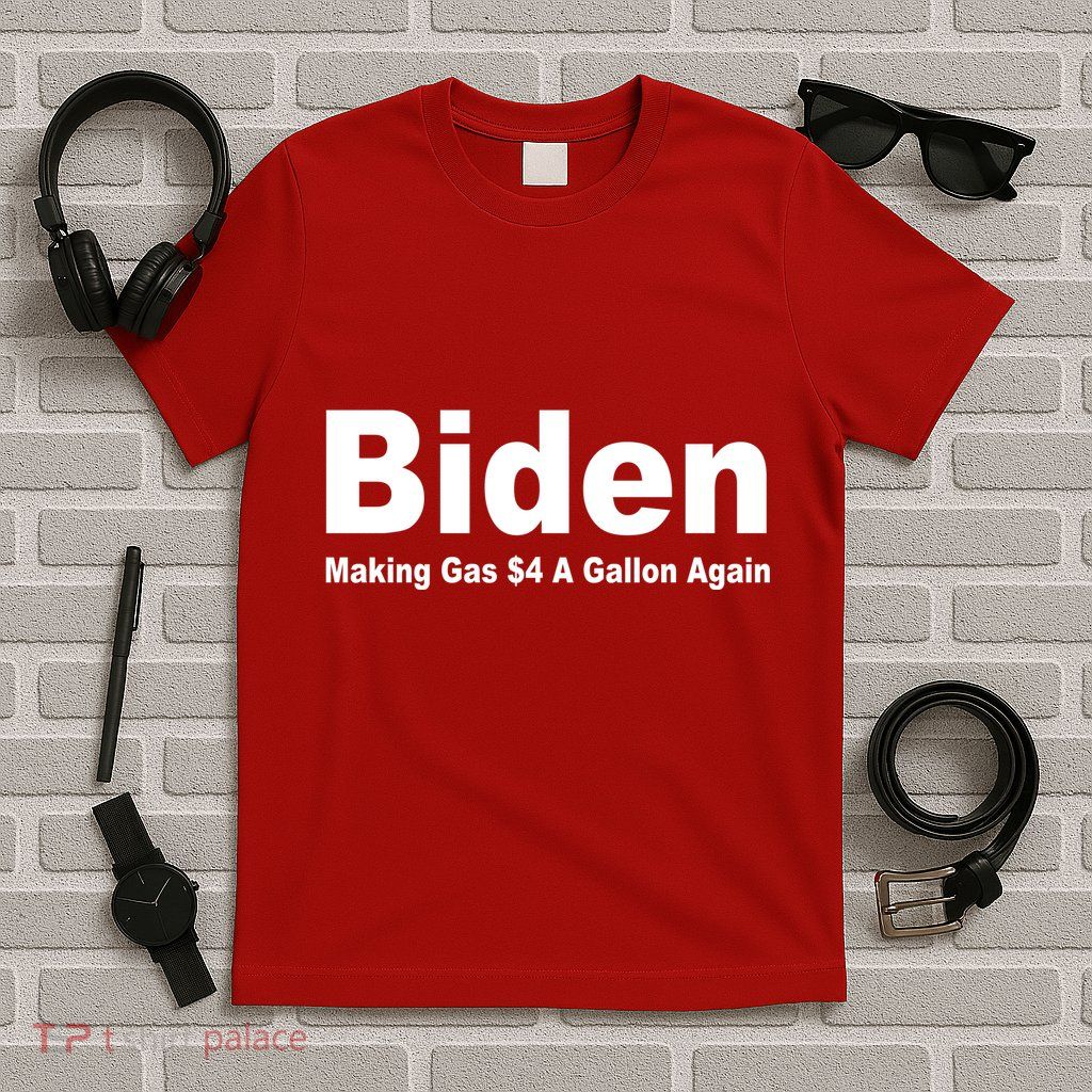Biden Making Gas $4 A Gallon Again  T-Shirt