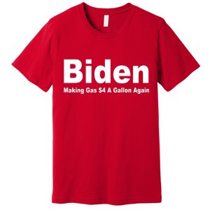 Biden Making Gas $4 A Gallon Again  Premium T-Shirt