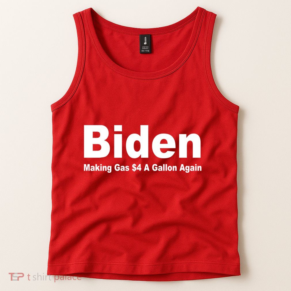 Biden Making Gas $4 A Gallon Again  Tank Top