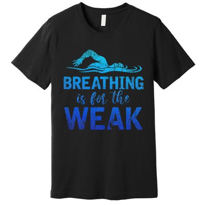 Breathing Is For The Weak Sports Swimming Premium T-Shirt