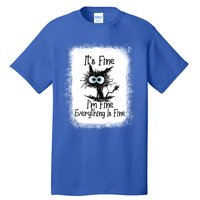 Bleached ItS Fine IM Fine Everything Is Fine Funny Cat Great Gift Tall T-Shirt